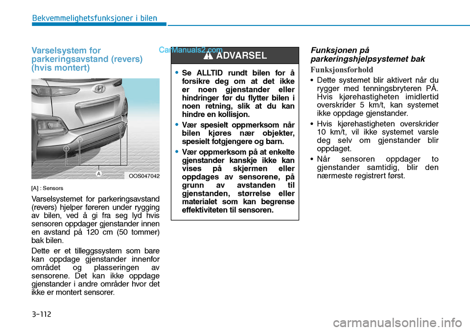Hyundai Kona 2018  Brukerhåndbok (in Norwegian) 3-112
Bekvemmelighetsfunksjoner i bilen
Varselsystem for 
parkeringsavstand (revers)
(hvis montert)
[A] : Sensors 
Varselsystemet for parkeringsavstand 
(revers) hjelper føreren under rygging
av bile