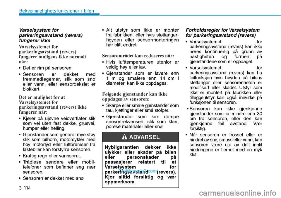 Hyundai Kona 2018  Brukerhåndbok (in Norwegian) 3-114
Bekvemmelighetsfunksjoner i bilen
Varselsystem forparkeringsavstand (revers)fungerer ikke
Varselsystemet for 
parkeringsavstand (revers)
fungerer muligens ikke normalt
når:
• Det er rim p
