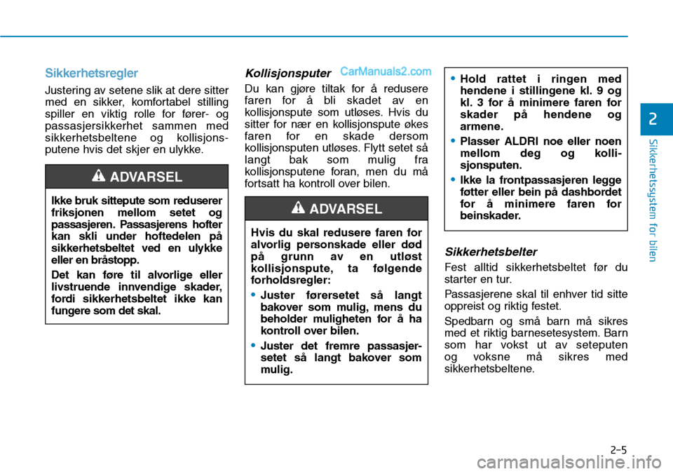 Hyundai Kona 2018  Brukerhåndbok (in Norwegian) 2-5
Sikkerhetssystem for bilen
2
Sikkerhetsregler
Justering av setene slik at dere sitter 
med en sikker, komfortabel stilling
spiller en viktig rolle for fører- og
passasjersikkerhet sammen med
sikk