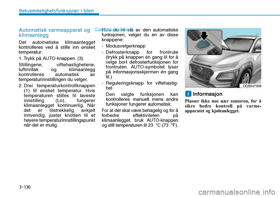 Hyundai Kona 2018  Brukerhåndbok (in Norwegian) 3-130
Bekvemmelighetsfunksjoner i bilen
Automatisk varmeapparat og 
klimaanlegg
Det automatiske klimaanlegget 
kontrolleres ved 