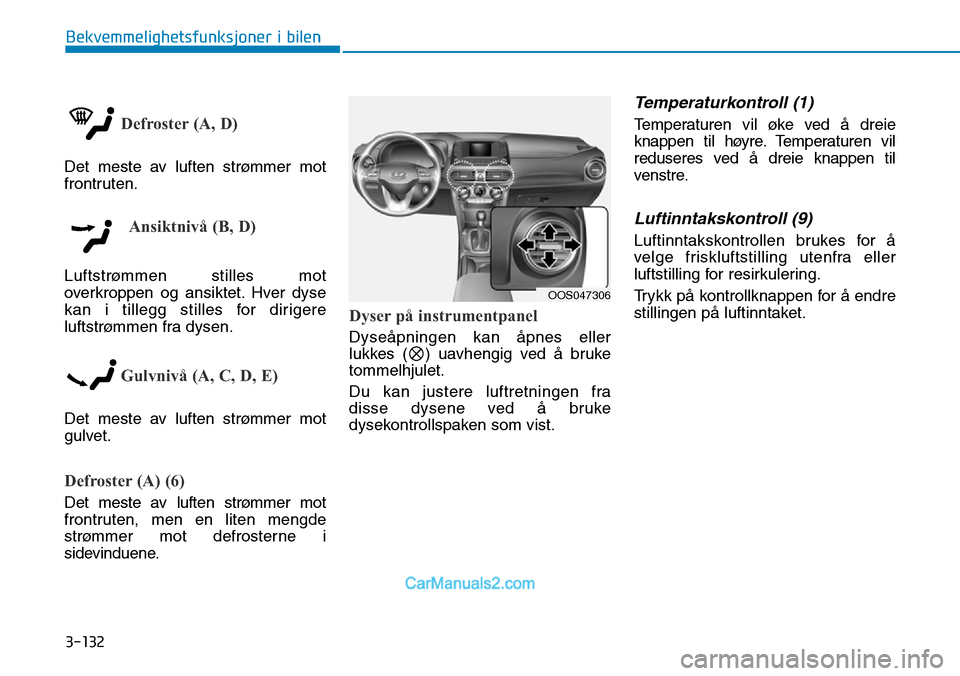 Hyundai Kona 2018  Brukerhåndbok (in Norwegian) 3-132
Bekvemmelighetsfunksjoner i bilen
Defroster (A, D)
Det meste av luften strømmer mot 
frontruten.
Ansiktnivå (B, D)
Luftstrømmen stilles mot 
overkroppen og ansiktet. Hver dyse
kan i tillegg s