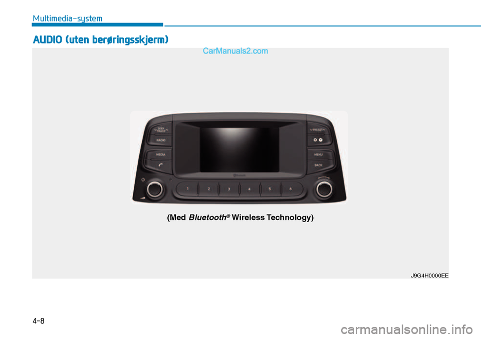 Hyundai Kona 2018  Brukerhåndbok (in Norwegian) 4-8
Multimedia-system
J9G4H0000EE
(Med 
Bluetooth®Wireless Technology)
AUDIO (uten berøringsskjerm)   