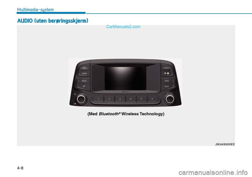 Hyundai Kona 2018 Brukerhåndbok (in Norwegian) 4-8
Multimedia-system
J9G4H0000EE
(Med
Bluetooth®Wireless Technology)
AUDIO (uten berøringsskjerm) Hyundai Kona 2018 Brukerhåndbok (in Norwegian) 4-8
Multimedia-system
J9G4H0000EE
(Med
Bluetooth®Wireless Technology)
AUDIO (uten berøringsskjerm)