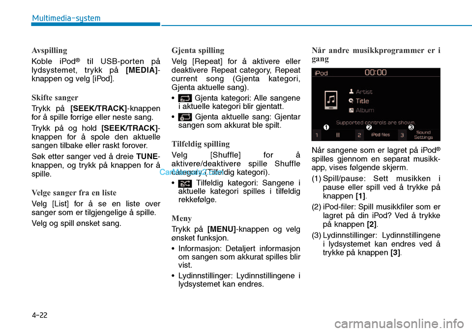 Hyundai Kona 2018  Brukerhåndbok (in Norwegian) 4-22
Multimedia-system
Avspilling
Koble iPod®
til USB-porten p
