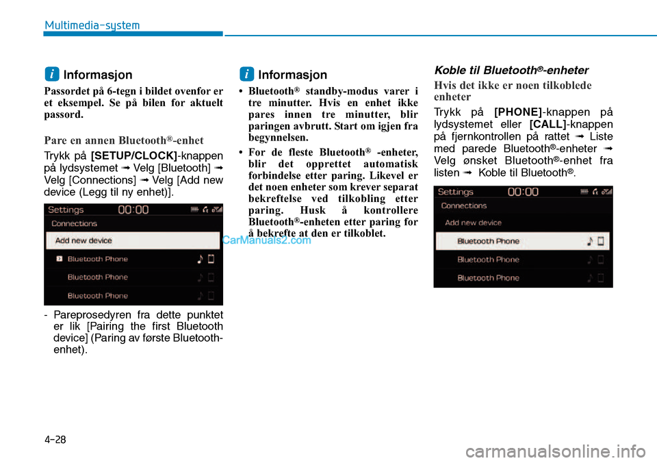 Hyundai Kona 2018  Brukerhåndbok (in Norwegian) 4-28
Multimedia-system
Informasjon 
Passordet på 6-tegn i bildet ovenfor er 
et eksempel. Se på bilen for aktuelt
passord.
Pare en annen Bluetooth ®
-enhet
Trykk p