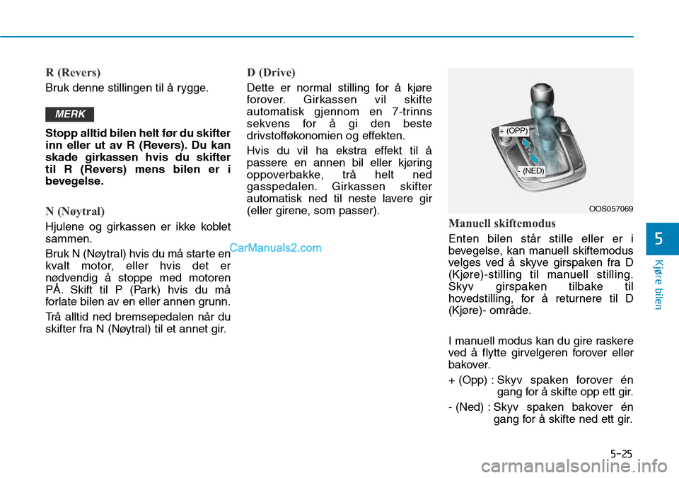 Hyundai Kona 2018  Brukerhåndbok (in Norwegian) 5-25
Kjøre bilen
5
R (Revers) 
Bruk denne stillingen til 
