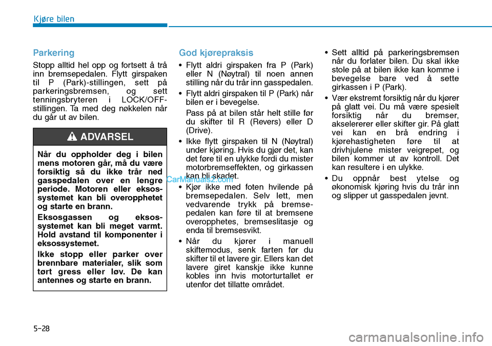 Hyundai Kona 2018  Brukerhåndbok (in Norwegian) 5-28
Kjøre bilen
Parkering
Stopp alltid hel opp og fortsett 