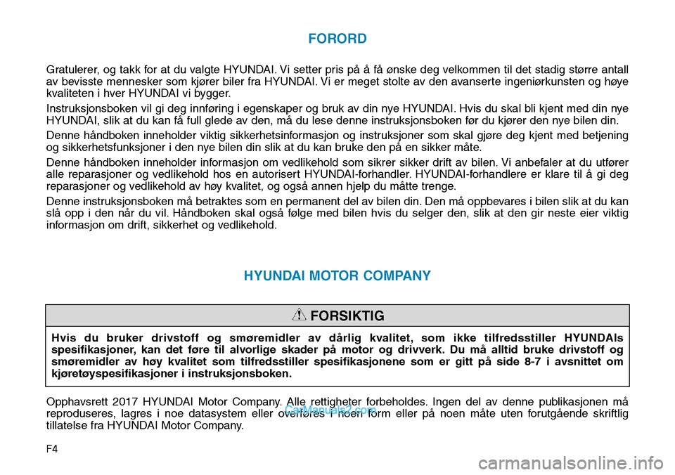 Hyundai Kona 2018 Brukerhåndbok (in Norwegian) F4
FORORD
Gratulerer, og takk for at du valgte HYUNDAI. Vi setter pris p Hyundai Kona 2018 Brukerhåndbok (in Norwegian) F4
FORORD
Gratulerer, og takk for at du valgte HYUNDAI. Vi setter pris p