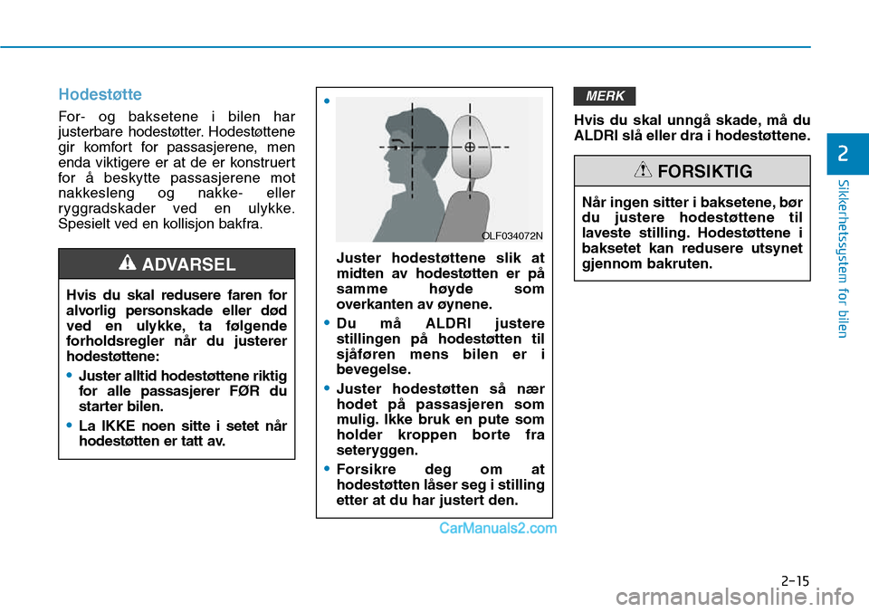 Hyundai Kona 2018  Brukerhåndbok (in Norwegian) 2-15
Sikkerhetssystem for bilen
2
Hodestøtte
For- og baksetene i bilen har 
justerbare hodestøtter. Hodestøttene
gir komfort for passasjerene, men
enda viktigere er at de er konstruert
for 
