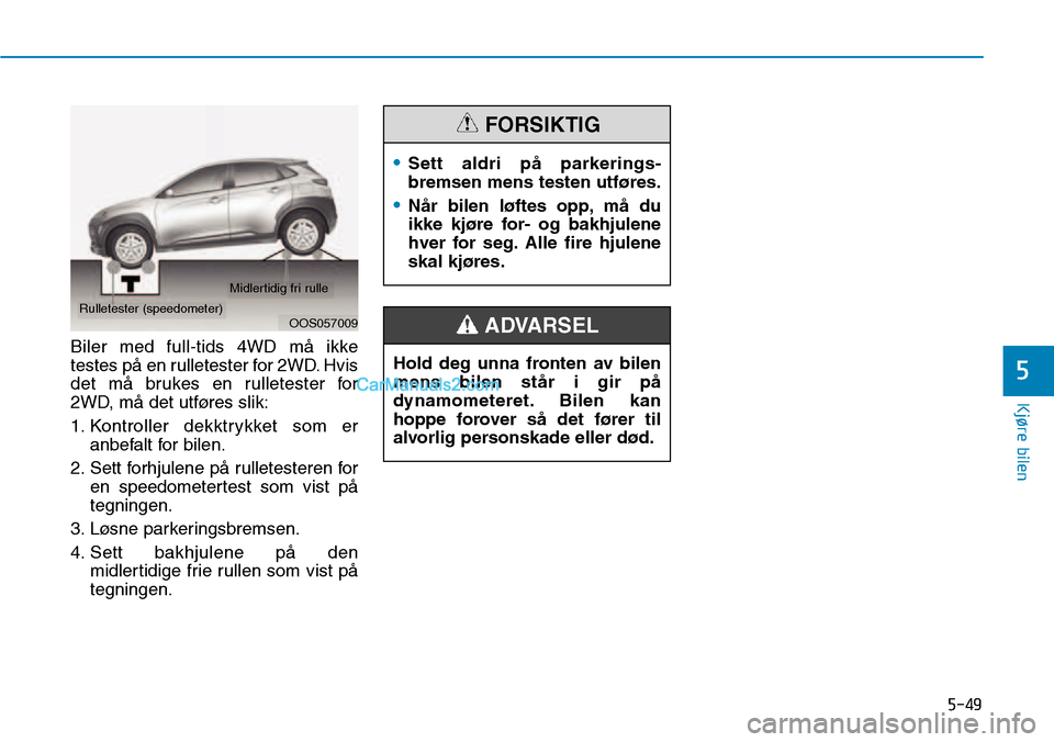 Hyundai Kona 2018 Brukerhåndbok (in Norwegian) 5-49
Kjøre bilen
5
Biler med full-tids 4WD m Hyundai Kona 2018 Brukerhåndbok (in Norwegian) 5-49
Kjøre bilen
5
Biler med full-tids 4WD m