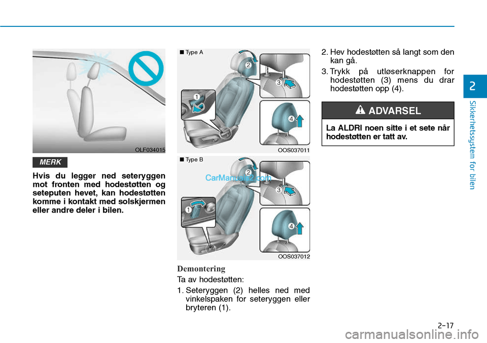 Hyundai Kona 2018  Brukerhåndbok (in Norwegian) 2-17
Sikkerhetssystem for bilen
2
Hvis du legger ned seteryggen 
mot fronten med hodestøtten og
seteputen hevet, kan hodestøtten
komme i kontakt med solskjermeneller andre deler i bilen.
Demontering