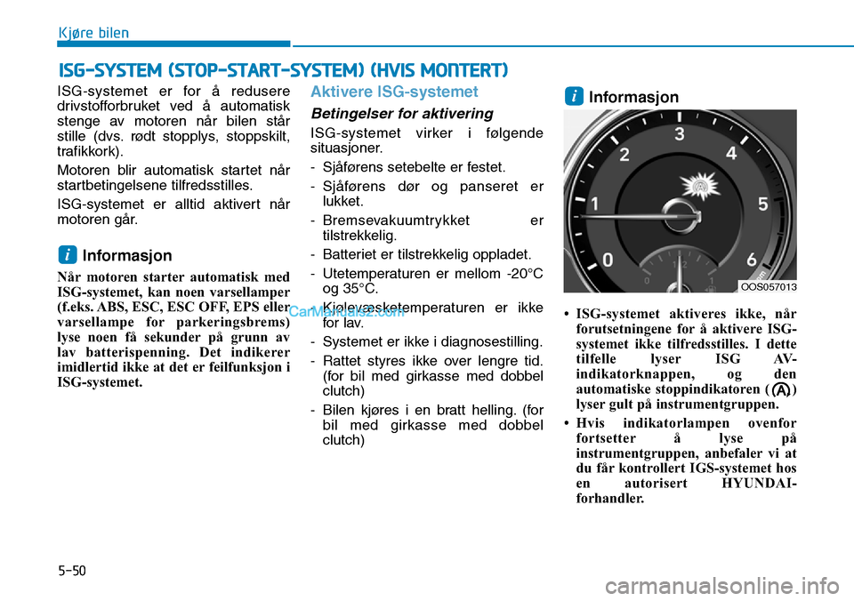 Hyundai Kona 2018 Brukerhåndbok (in Norwegian) 5-50
Kjøre bilen
ISG-systemet er for Hyundai Kona 2018 Brukerhåndbok (in Norwegian) 5-50
Kjøre bilen
ISG-systemet er for