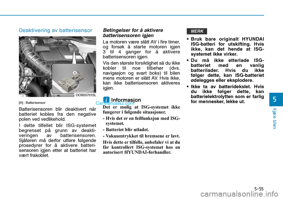 Hyundai Kona 2018  Brukerhåndbok (in Norwegian) 5-55
Kjøre bilen
5
Deaktivering av batterisensor
[A] : Batterisensor  
Batterisensoren blir deaktivert n