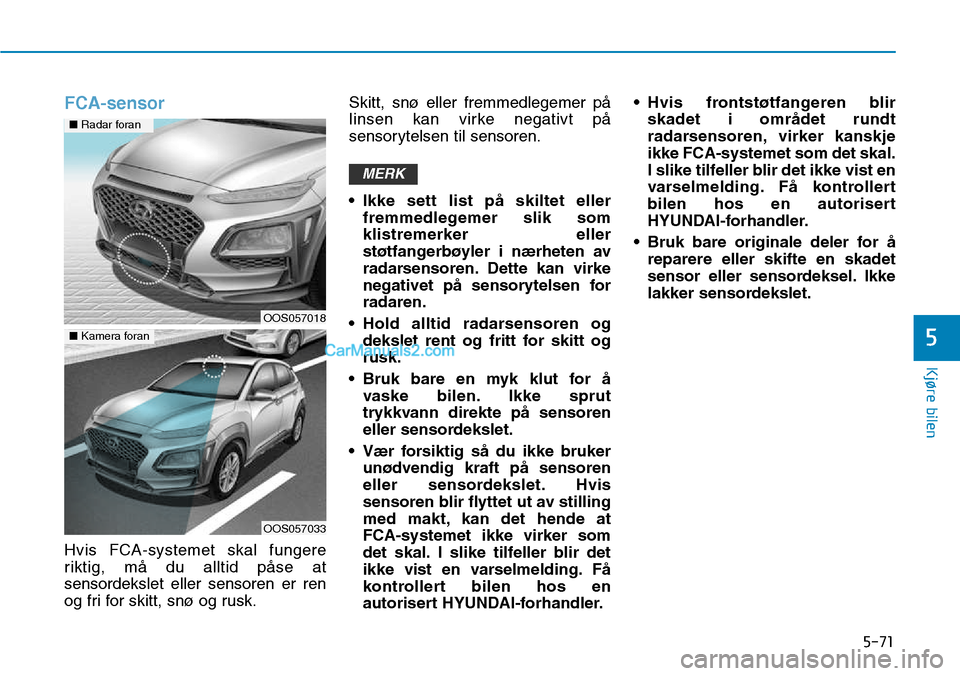 Hyundai Kona 2018 Brukerhåndbok (in Norwegian) 5-71
Kjøre bilen
5
FCA-sensor
Hvis FCA-systemet skal fungere
riktig, m Hyundai Kona 2018 Brukerhåndbok (in Norwegian) 5-71
Kjøre bilen
5
FCA-sensor
Hvis FCA-systemet skal fungere
riktig, m