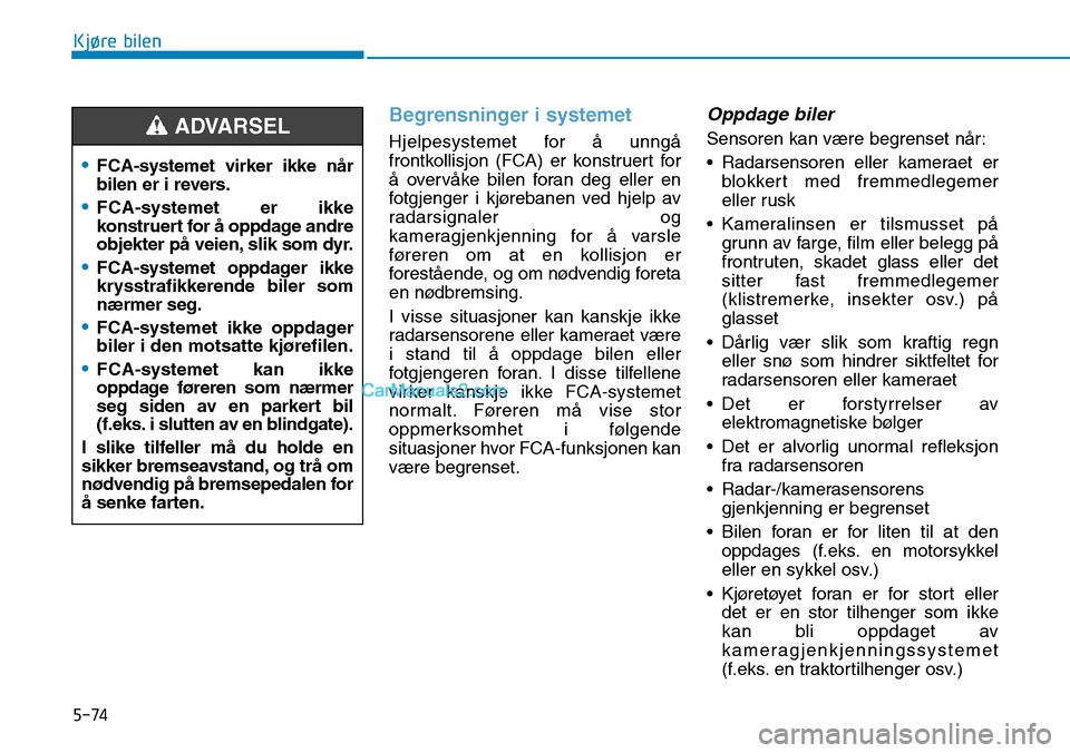 Hyundai Kona 2018 Brukerhåndbok (in Norwegian) 5-74
Kjøre bilen
Begrensninger i systemet
Hjelpesystemet for Hyundai Kona 2018 Brukerhåndbok (in Norwegian) 5-74
Kjøre bilen
Begrensninger i systemet
Hjelpesystemet for