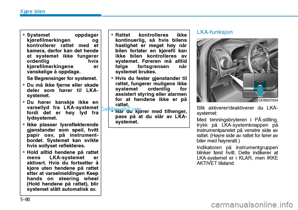 Hyundai Kona 2018 Brukerhåndbok (in Norwegian) 5-80
Kjøre bilen
LKA-funksjon
Slik aktiverer/deaktiverer du LKA- systemet:
Med tenningsbryteren i PÅ-stilling,
trykk p Hyundai Kona 2018 Brukerhåndbok (in Norwegian) 5-80
Kjøre bilen
LKA-funksjon
Slik aktiverer/deaktiverer du LKA- systemet:
Med tenningsbryteren i PÅ-stilling,
trykk p