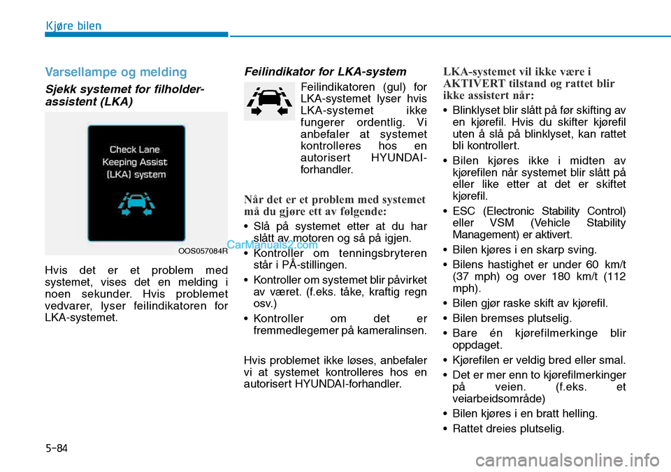 Hyundai Kona 2018 Brukerhåndbok (in Norwegian) 5-84
Kjøre bilen
Varsellampe og melding
Sjekk systemet for filholder-assistent (LKA)
Hvis det er et problem med systemet, vises det en melding i
noen sekunder. Hvis problemet
vedvarer, lyser feilindi Hyundai Kona 2018 Brukerhåndbok (in Norwegian) 5-84
Kjøre bilen
Varsellampe og melding
Sjekk systemet for filholder-assistent (LKA)
Hvis det er et problem med systemet, vises det en melding i
noen sekunder. Hvis problemet
vedvarer, lyser feilindi