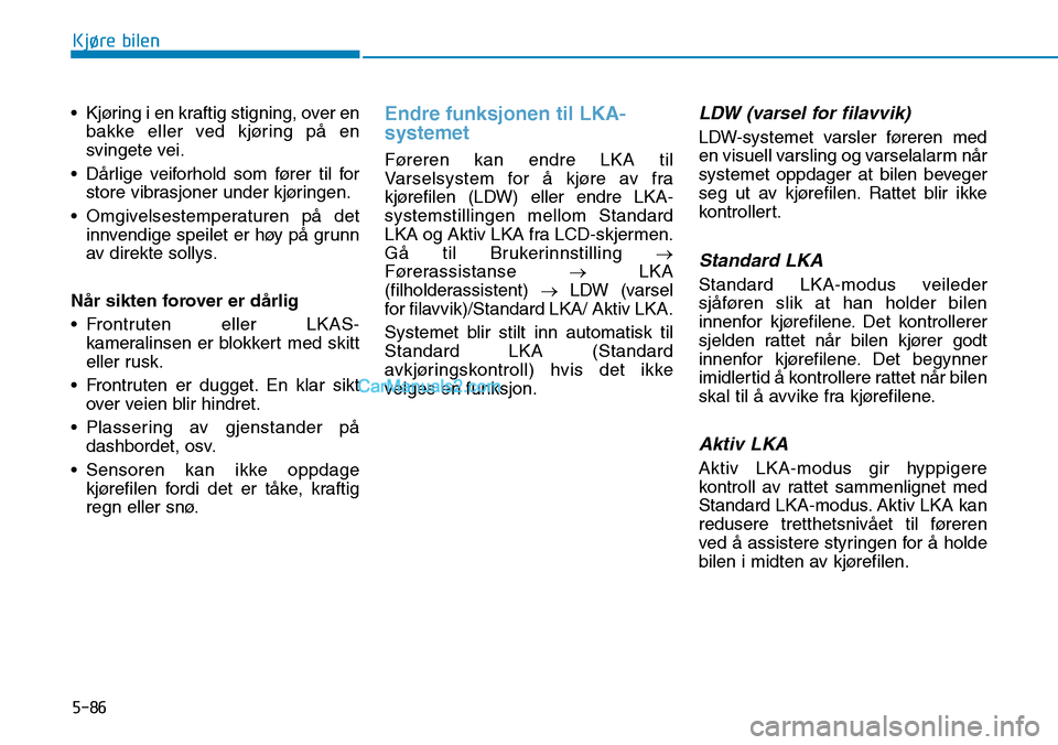 Hyundai Kona 2018 Brukerhåndbok (in Norwegian) 5-86
Kjøre bilen
• Kjøring i en kraftig stigning, over enbakke eller ved kjøring p Hyundai Kona 2018 Brukerhåndbok (in Norwegian) 5-86
Kjøre bilen
• Kjøring i en kraftig stigning, over enbakke eller ved kjøring p