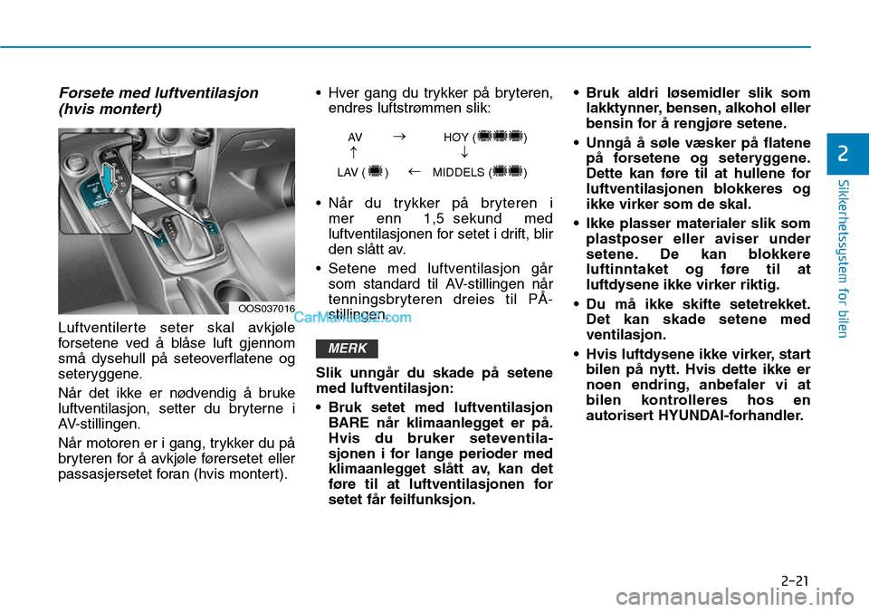 Hyundai Kona 2018  Brukerhåndbok (in Norwegian) 2-21
Sikkerhetssystem for bilen
2
Forsete med luftventilasjon(hvis montert)
Luftventilerte seter skal avkjøle 
forsetene ved 