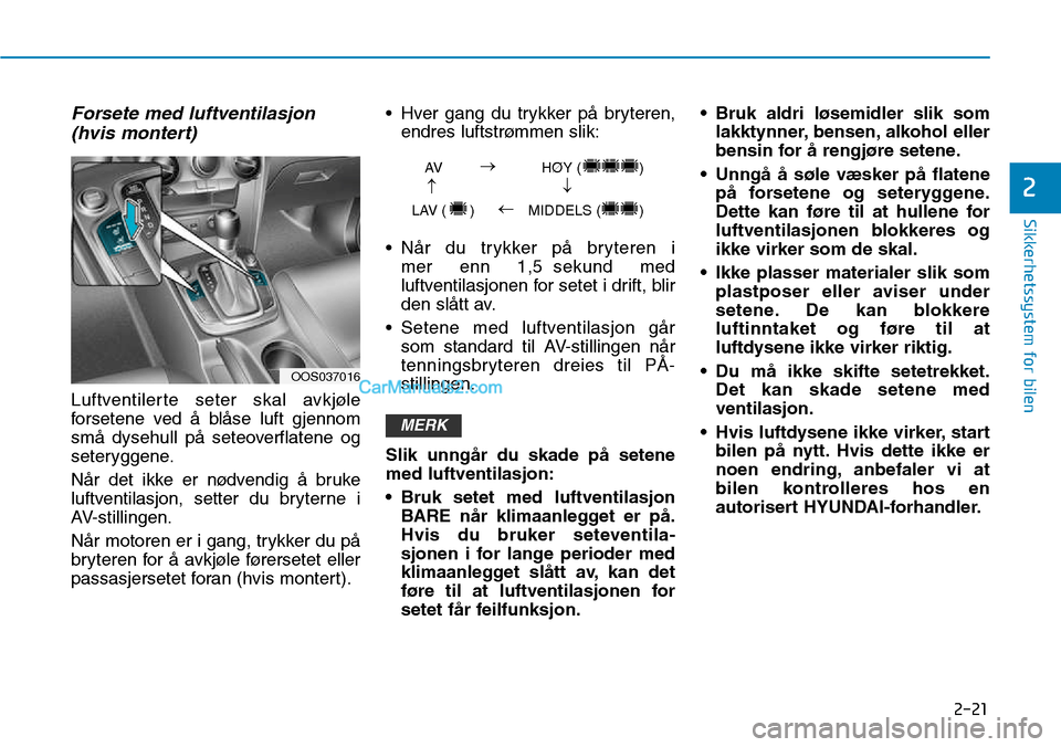 Hyundai Kona 2018 Brukerhåndbok (in Norwegian) 2-21
Sikkerhetssystem for bilen
2
Forsete med luftventilasjon(hvis montert)
Luftventilerte seter skal avkjøle
forsetene ved Hyundai Kona 2018 Brukerhåndbok (in Norwegian) 2-21
Sikkerhetssystem for bilen
2
Forsete med luftventilasjon(hvis montert)
Luftventilerte seter skal avkjøle
forsetene ved