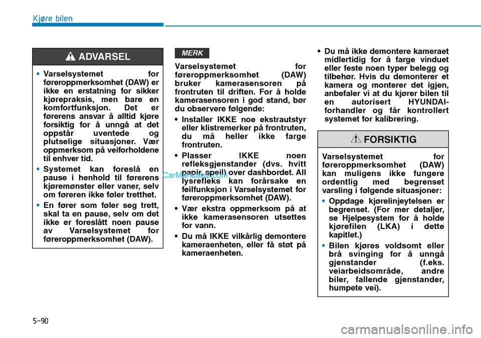 Hyundai Kona 2018 Brukerhåndbok (in Norwegian) 5-90
Kjøre bilen
Varselsystemet for
føreroppmerksomhet (DAW)bruker kamerasensoren p Hyundai Kona 2018 Brukerhåndbok (in Norwegian) 5-90
Kjøre bilen
Varselsystemet for
føreroppmerksomhet (DAW)bruker kamerasensoren p