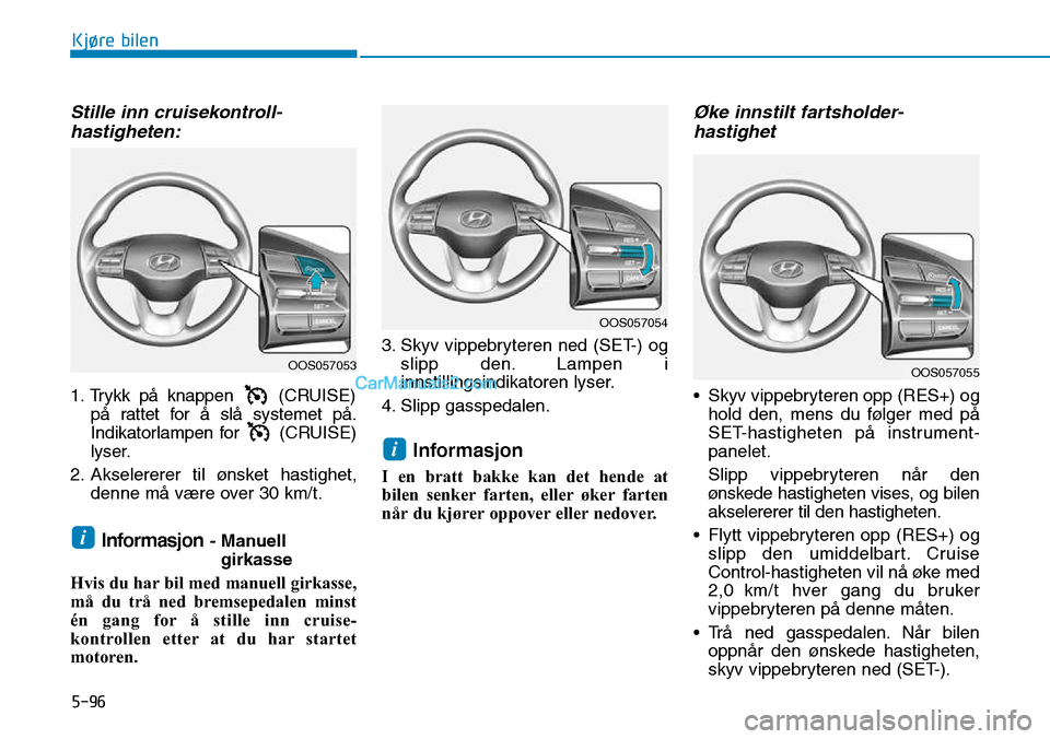 Hyundai Kona 2018 Brukerhåndbok (in Norwegian) 5-96
Kjøre bilen
Stille inn cruisekontroll-hastigheten:
1. Trykk p Hyundai Kona 2018 Brukerhåndbok (in Norwegian) 5-96
Kjøre bilen
Stille inn cruisekontroll-hastigheten:
1. Trykk p