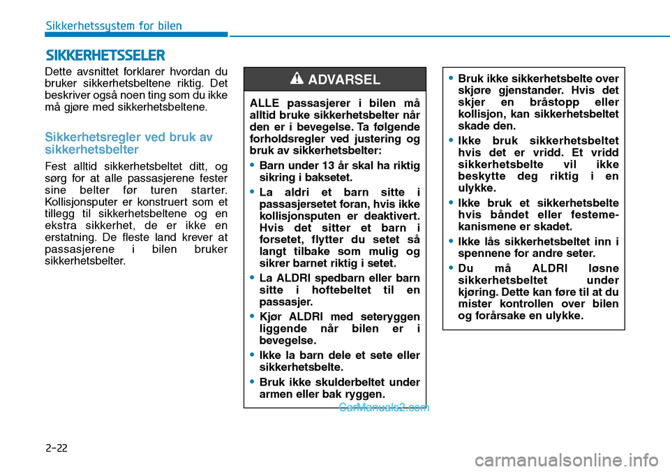Hyundai Kona 2018  Brukerhåndbok (in Norwegian) 2-22
Sikkerhetssystem for bilen
Dette avsnittet forklarer hvordan du 
bruker sikkerhetsbeltene riktig. Det
beskriver ogs