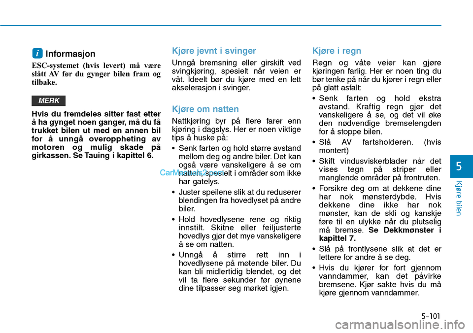 Hyundai Kona 2018 Brukerhåndbok (in Norwegian) 5-101
Kjøre bilen
5
Informasjon
ESC-systemet (hvis levert) må være
slått AV før du gynger bilen fram og
tilbake. Hvis du fremdeles sitter fast etter
Hyundai Kona 2018 Brukerhåndbok (in Norwegian) 5-101
Kjøre bilen
5
Informasjon
ESC-systemet (hvis levert) må være
slått AV før du gynger bilen fram og
tilbake. Hvis du fremdeles sitter fast etter