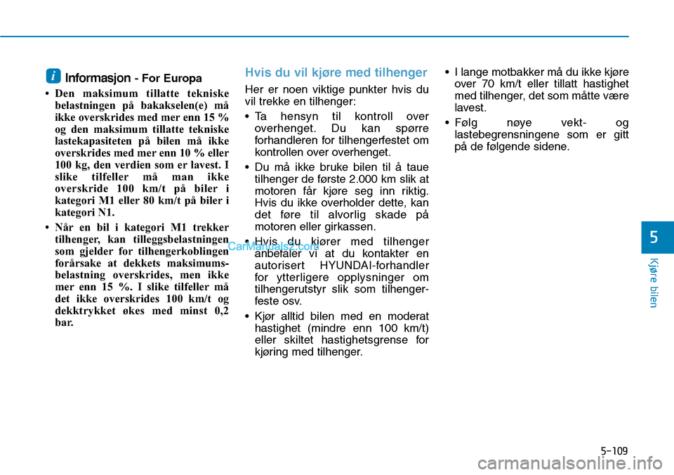 Hyundai Kona 2018 Brukerhåndbok (in Norwegian) 5-109
Kjøre bilen
5
Informasjon- For Europa
• Den maksimum tillatte tekniske belastningen på bakakselen(e) må
ikke overskrides med mer enn 15 %
og den maksimum tillatte tekniske
lastekapasiteten Hyundai Kona 2018 Brukerhåndbok (in Norwegian) 5-109
Kjøre bilen
5
Informasjon- For Europa
• Den maksimum tillatte tekniske belastningen på bakakselen(e) må
ikke overskrides med mer enn 15 %
og den maksimum tillatte tekniske
lastekapasiteten