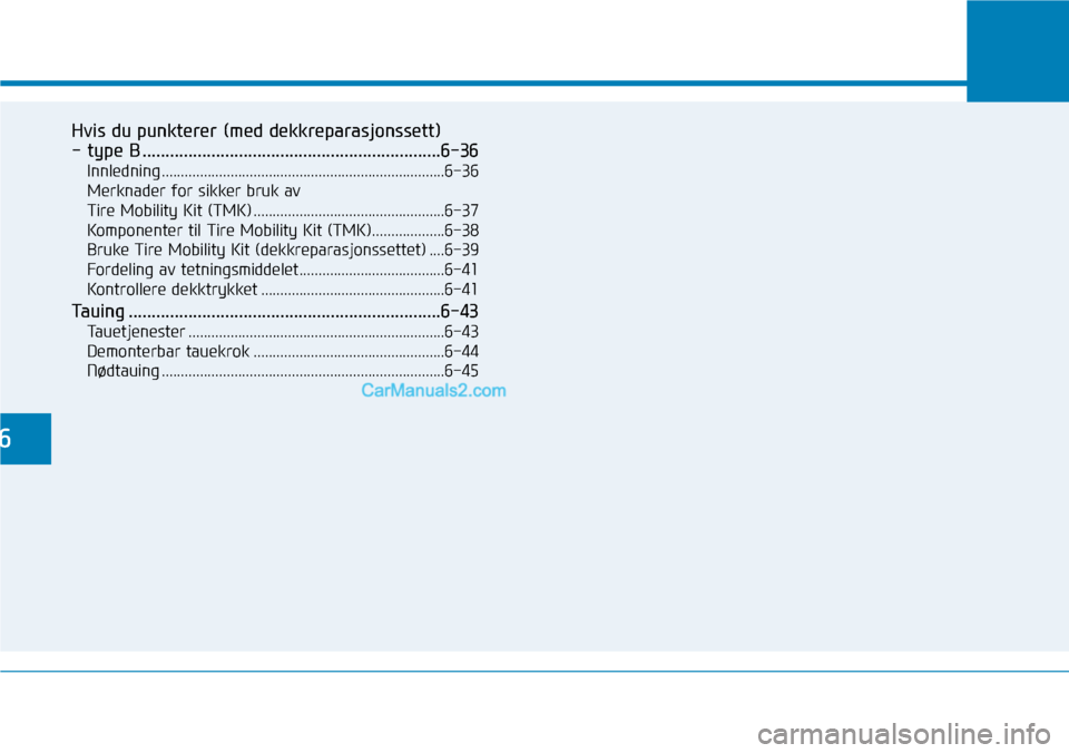 Hyundai Kona 2018 Brukerhåndbok (in Norwegian) Hvis du punkterer (med dekkreparasjonssett)
- type B .................................................................6-36Innledning ................................................................. Hyundai Kona 2018 Brukerhåndbok (in Norwegian) Hvis du punkterer (med dekkreparasjonssett)
- type B .................................................................6-36Innledning .................................................................