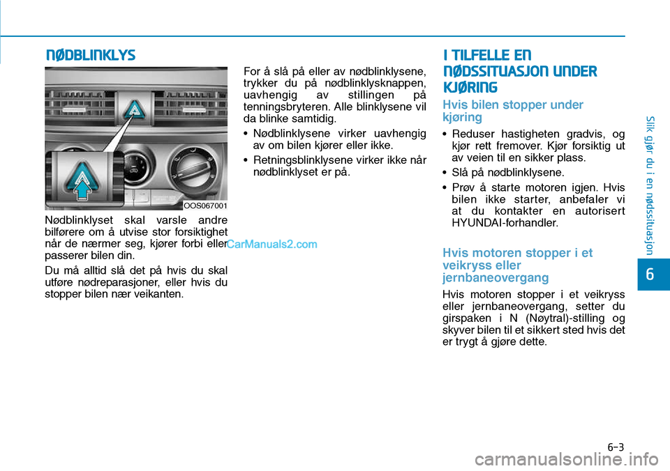 Hyundai Kona 2018 Brukerhåndbok (in Norwegian) 6-3
Slik gjør du i en nødssituasjon
6
Nødblinklyset skal varsle andre
bilførere om Hyundai Kona 2018 Brukerhåndbok (in Norwegian) 6-3
Slik gjør du i en nødssituasjon
6
Nødblinklyset skal varsle andre
bilførere om