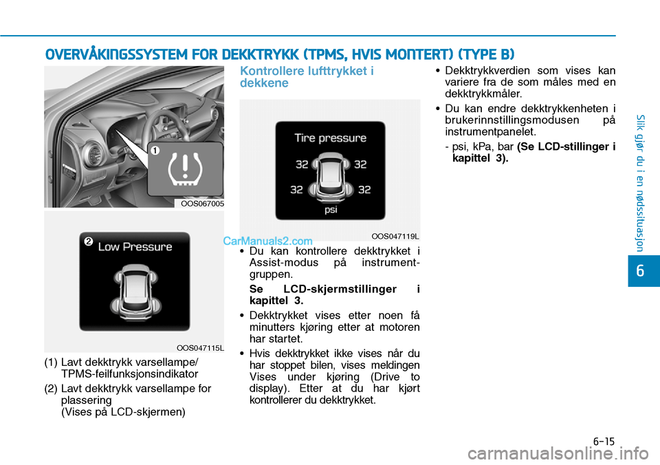 Hyundai Kona 2018 Brukerhåndbok (in Norwegian) 6-15
Slik gjør du i en nødssituasjon
6
(1) Lavt dekktrykk varsellampe/TPMS-feilfunksjonsindikator
(2) Lavt dekktrykk varsellampe for plassering
(Vises p Hyundai Kona 2018 Brukerhåndbok (in Norwegian) 6-15
Slik gjør du i en nødssituasjon
6
(1) Lavt dekktrykk varsellampe/TPMS-feilfunksjonsindikator
(2) Lavt dekktrykk varsellampe for plassering
(Vises p