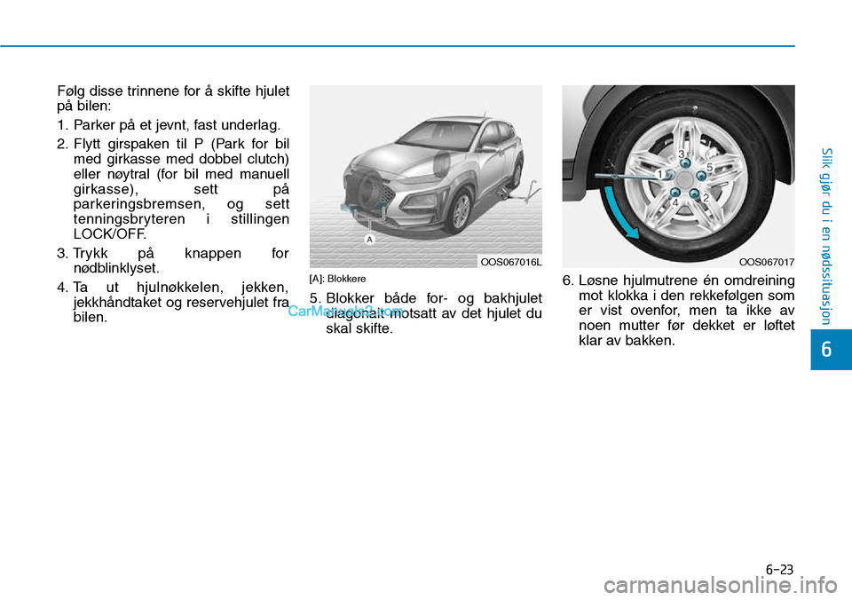 Hyundai Kona 2018 Brukerhåndbok (in Norwegian) 6-23
Slik gjør du i en nødssituasjon
6
Følg disse trinnene for Hyundai Kona 2018 Brukerhåndbok (in Norwegian) 6-23
Slik gjør du i en nødssituasjon
6
Følg disse trinnene for