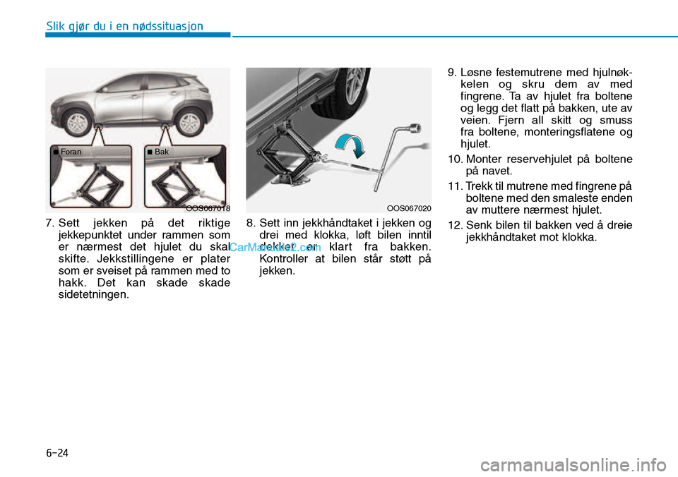 Hyundai Kona 2018 Brukerhåndbok (in Norwegian) 6-24
Slik gjør du i en nødssituasjon
7. Sett jekken p Hyundai Kona 2018 Brukerhåndbok (in Norwegian) 6-24
Slik gjør du i en nødssituasjon
7. Sett jekken p