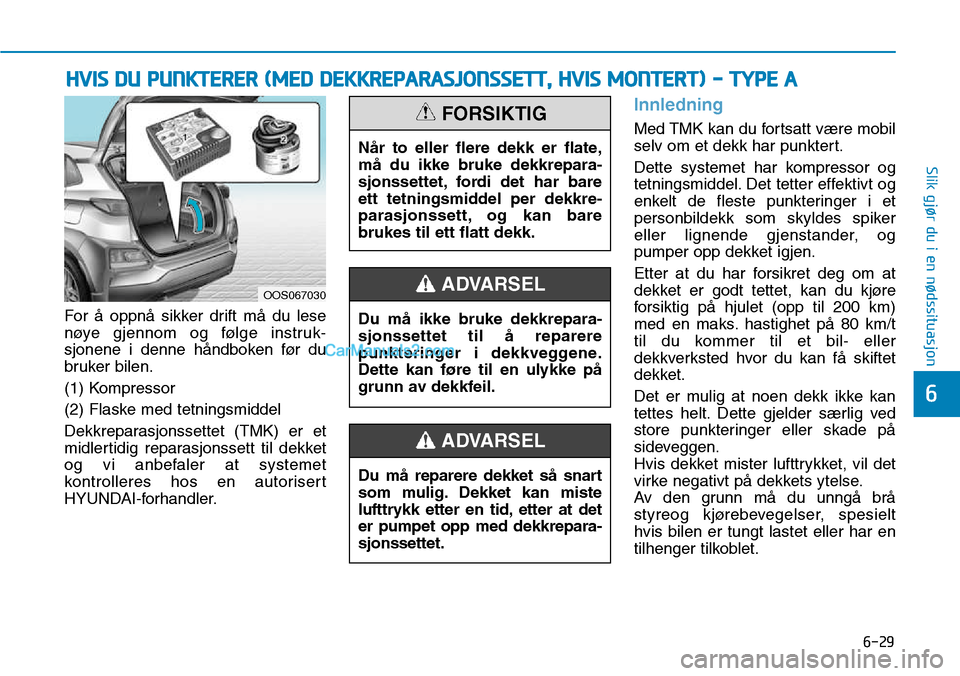 Hyundai Kona 2018 Brukerhåndbok (in Norwegian) 6-29
Slik gjør du i en nødssituasjon
6
For Hyundai Kona 2018 Brukerhåndbok (in Norwegian) 6-29
Slik gjør du i en nødssituasjon
6
For