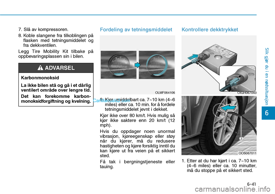 Hyundai Kona 2018 Brukerhåndbok (in Norwegian) 6-41
Slik gjør du i en nødssituasjon
6
7. Sl Hyundai Kona 2018 Brukerhåndbok (in Norwegian) 6-41
Slik gjør du i en nødssituasjon
6
7. Sl