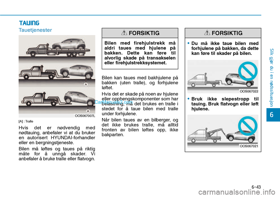 Hyundai Kona 2018  Brukerhåndbok (in Norwegian) 6-43
Slik gjør du i en nødssituasjon
6
Tauetjenester
[A] : Tralle 
Hvis det er nødvendig med 
nødtauing, anbefaler vi at du bruker
en autorisert HYUNDAI-forhandler
eller en bergningstjeneste. 
Bil