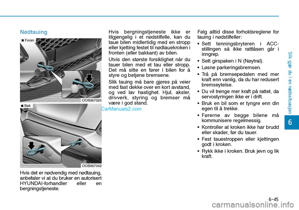 Hyundai Kona 2018  Brukerhåndbok (in Norwegian) 6-45
Slik gjør du i en nødssituasjon
6
Nødtauing
Hvis det er nødvendig med nødtauing, 
anbefaler vi at du bruker en autorisert
HYUNDAI-forhandler eller en
bergningstjeneste.Hvis bergningstjeneste