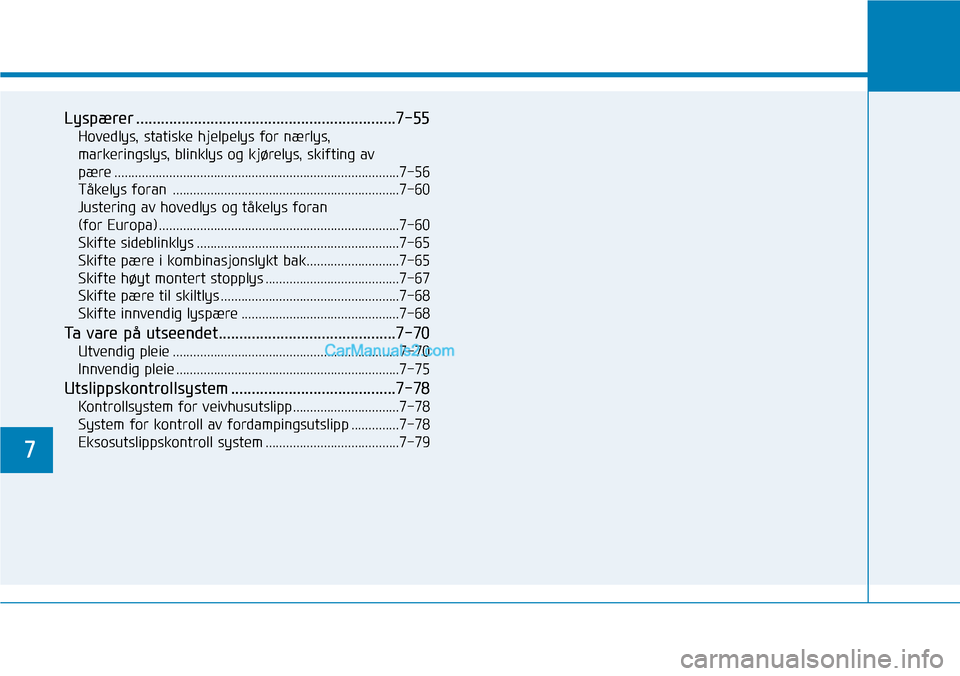 Hyundai Kona 2018  Brukerhåndbok (in Norwegian) 7
Lyspærer ...............................................................7-55Hovedlys, statiske hjelpelys for nærlys,  
markeringslys, blinklys og kjørelys, skifting av 
pære ....................