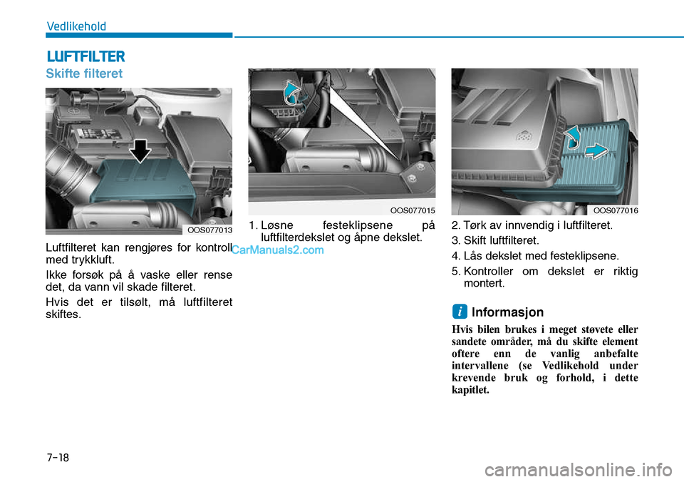 Hyundai Kona 2018 Brukerhåndbok (in Norwegian) 7-18
Vedlikehold
Skifte filteret
Luftfilteret kan rengjøres for kontroll
med trykkluft.
Ikke forsøk p Hyundai Kona 2018 Brukerhåndbok (in Norwegian) 7-18
Vedlikehold
Skifte filteret
Luftfilteret kan rengjøres for kontroll
med trykkluft.
Ikke forsøk p