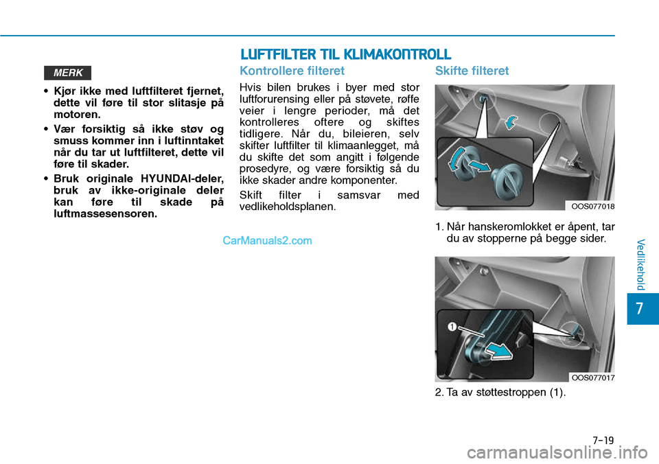 Hyundai Kona 2018 Brukerhåndbok (in Norwegian) 7-19
7
Vedlikehold
• Kjør ikke med luftfilteret fjernet,dette vil føre til stor slitasje p Hyundai Kona 2018 Brukerhåndbok (in Norwegian) 7-19
7
Vedlikehold
• Kjør ikke med luftfilteret fjernet,dette vil føre til stor slitasje p