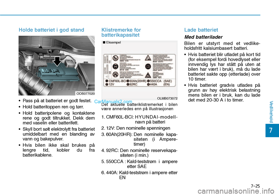 Hyundai Kona 2018 Brukerhåndbok (in Norwegian) 7-25
7
Vedlikehold
Holde batteriet i god stand
• Pass p Hyundai Kona 2018 Brukerhåndbok (in Norwegian) 7-25
7
Vedlikehold
Holde batteriet i god stand
• Pass p