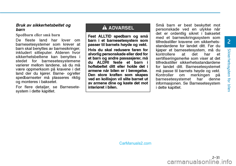 Hyundai Kona 2018  Brukerhåndbok (in Norwegian) 2-31
Sikkerhetssystem for bilen
2
Bruk av sikkerhetsbeltet ogbarn
Spedbarn eller små barn
De fleste land har lover om 
barnesetesystemer som krever at
barn skal benyttes av barnesikringer,
inkludert 