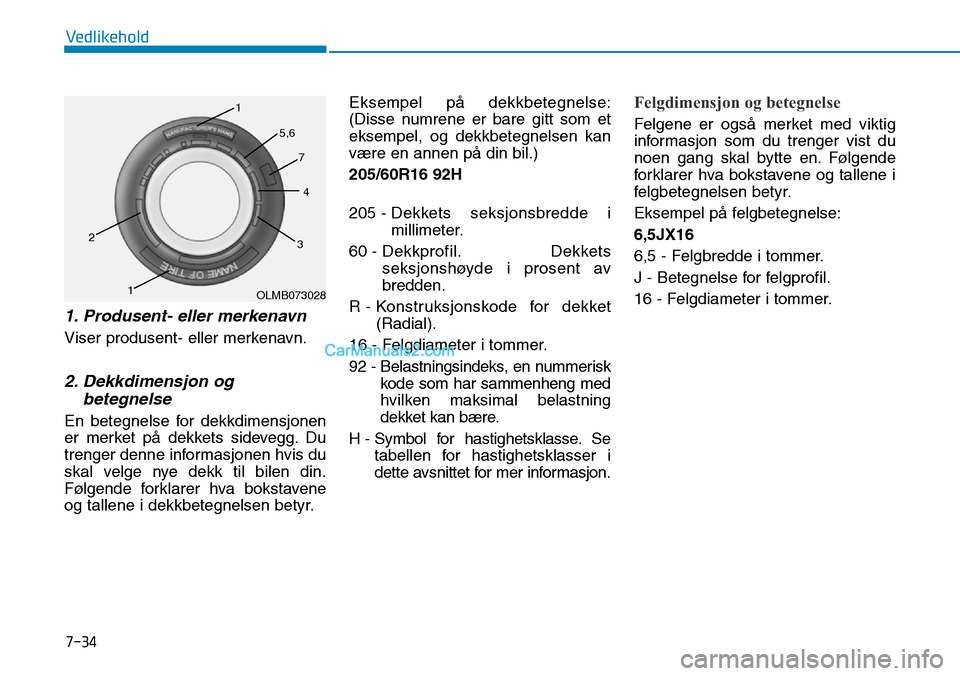 Hyundai Kona 2018 Brukerhåndbok (in Norwegian) 7-34
Vedlikehold
1. Produsent- eller merkenavn
Viser produsent- eller merkenavn.
2. Dekkdimensjon ogbetegnelse
En betegnelse for dekkdimensjonen
er merket p Hyundai Kona 2018 Brukerhåndbok (in Norwegian) 7-34
Vedlikehold
1. Produsent- eller merkenavn
Viser produsent- eller merkenavn.
2. Dekkdimensjon ogbetegnelse
En betegnelse for dekkdimensjonen
er merket p
