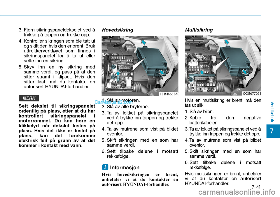 Hyundai Kona 2018  Brukerhåndbok (in Norwegian) 7-41
7
Vedlikehold
3. Fjern sikringspaneldekselet ved 