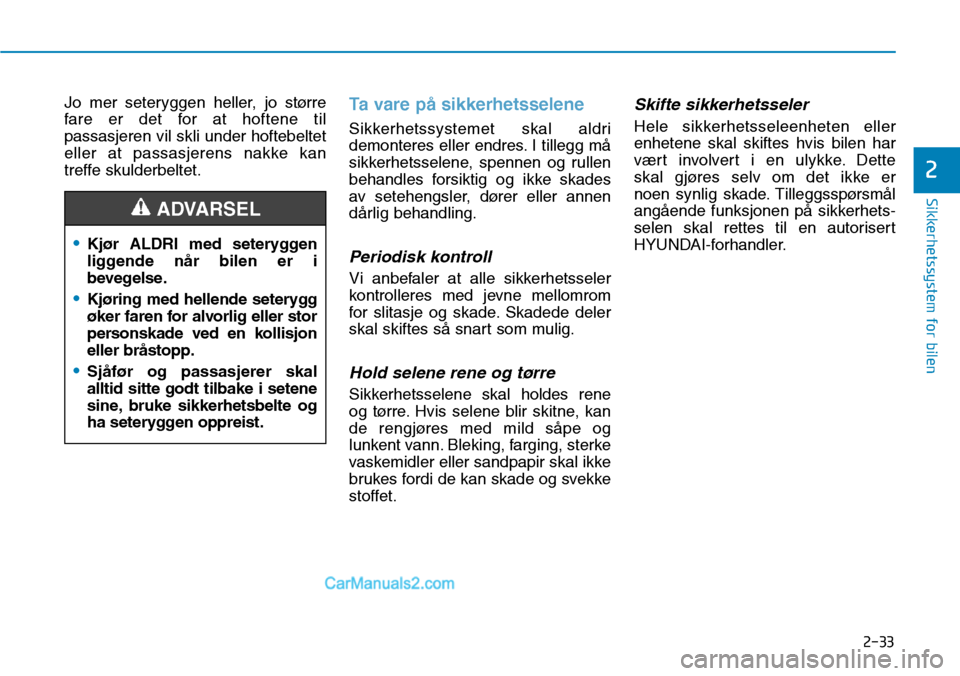 Hyundai Kona 2018  Brukerhåndbok (in Norwegian) 2-33
Sikkerhetssystem for bilen
2
Jo mer seteryggen heller, jo større 
fare er det for at hoftene tilpassasjeren vil skli under hoftebeltet
eller at passasjerens nakke kan
treffe skulderbeltet.Ta var