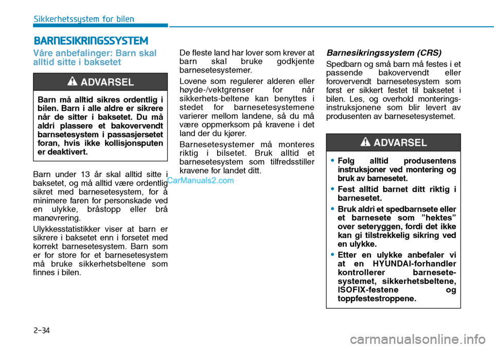 Hyundai Kona 2018  Brukerhåndbok (in Norwegian) 2-34
Sikkerhetssystem for bilen•
Følg alltid produsentens instruksjoner ved montering og
bruk av barnesetet.
•Fest alltid barnet ditt riktig i barnesetet.
•Bruk aldri et spedbarnsete eller et b