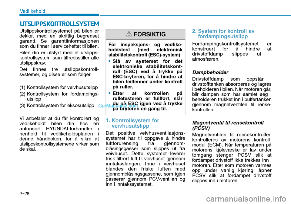 Hyundai Kona 2018 Brukerhåndbok (in Norwegian) 7-78
Vedlikehold
UTSLIPPSKONTROLLSYSTEM
Utslippskontrollsystemet p Hyundai Kona 2018 Brukerhåndbok (in Norwegian) 7-78
Vedlikehold
UTSLIPPSKONTROLLSYSTEM
Utslippskontrollsystemet p