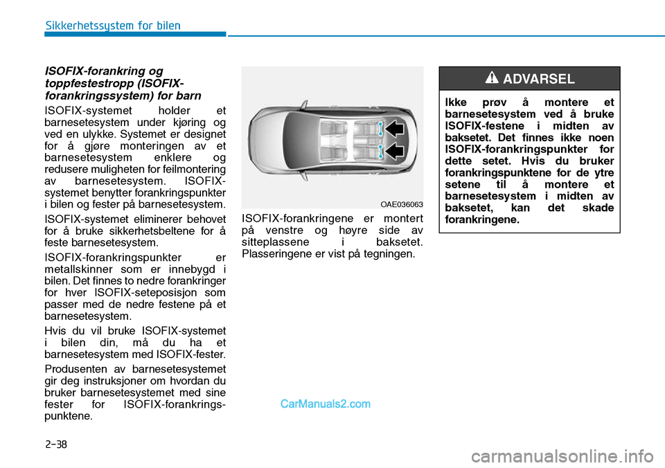 Hyundai Kona 2018  Brukerhåndbok (in Norwegian) 2-38
Sikkerhetssystem for bilen
ISOFIX-forankring ogtoppfestestropp (ISOFIX-forankringssystem) for barn
ISOFIX-systemet holder et 
barnesetesystem under kjøring og
ved en ulykke. Systemet er designet