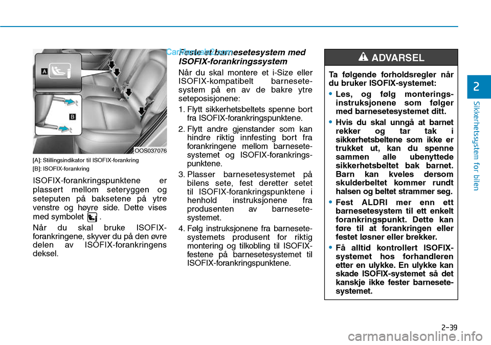 Hyundai Kona 2018  Brukerhåndbok (in Norwegian) 2-39
Sikkerhetssystem for bilen
2
[A]: Stillingsindikator til ISOFIX-forankring 
[B]: ISOFIX-forankring 
ISOFIX-forankringspunktene er 
plassert mellom seteryggen ogseteputen p